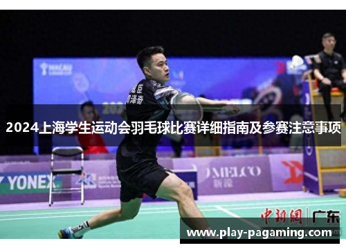 2024上海学生运动会羽毛球比赛详细指南及参赛注意事项 2024上海学生运动会羽毛球比赛详细指南及参赛注意事项