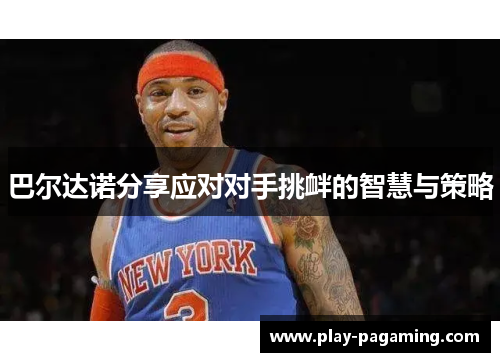 巴尔达诺分享应对对手挑衅的智慧与策略