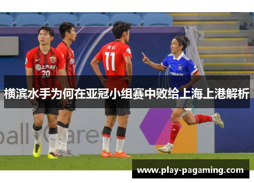 横滨水手为何在亚冠小组赛中败给上海上港解析 横滨水手为何在亚冠小组赛中败给上海上港解析