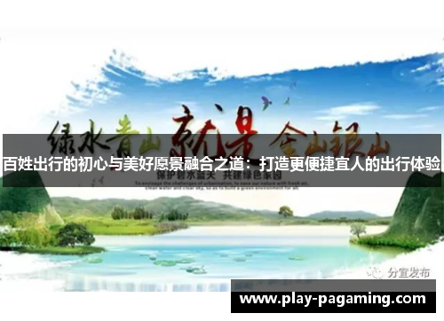 百姓出行的初心与美好愿景融合之道：打造更便捷宜人的出行体验