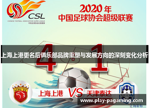 上海上港更名后俱乐部品牌重塑与发展方向的深刻变化分析 上海上港更名后俱乐部品牌重塑与发展方向的深刻变化分析