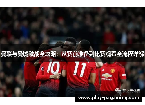 曼联与曼城激战全攻略：从赛前准备到比赛观看全流程详解