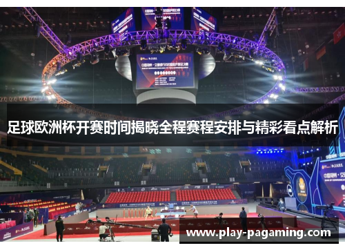足球欧洲杯开赛时间揭晓全程赛程安排与精彩看点解析 足球欧洲杯开赛时间揭晓全程赛程安排与精彩看点解析