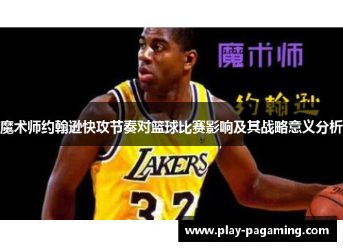 魔术师约翰逊快攻节奏对篮球比赛影响及其战略意义分析