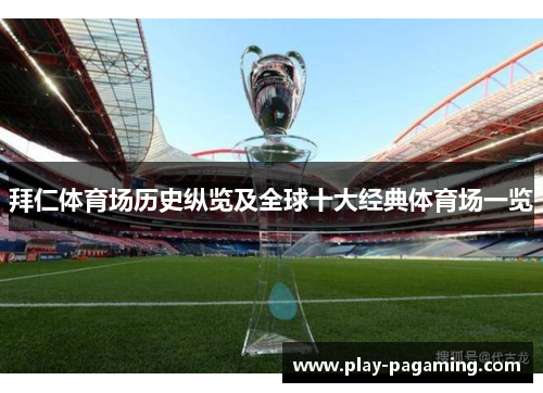 拜仁体育场历史纵览及全球十大经典体育场一览