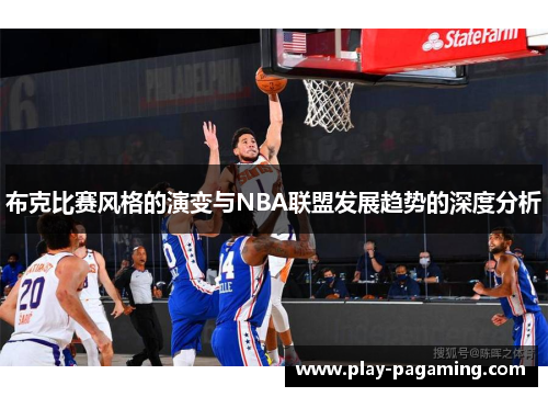 布克比赛风格的演变与NBA联盟发展趋势的深度分析 布克比赛风格的演变与NBA联盟发展趋势的深度分析
