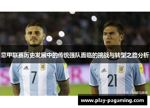 意甲联赛历史发展中的传统强队面临的挑战与转型之路分析