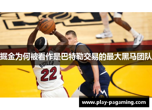 掘金为何被看作是巴特勒交易的最大黑马团队