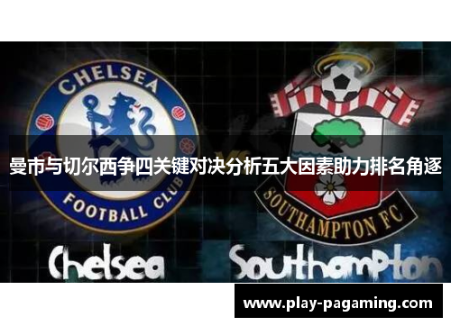 曼市与切尔西争四关键对决分析五大因素助力排名角逐 曼市与切尔西争四关键对决分析五大因素助力排名角逐