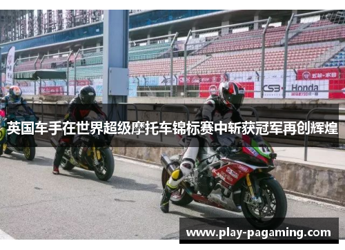 英国车手在世界超级摩托车锦标赛中斩获冠军再创辉煌 英国车手在世界超级摩托车锦标赛中斩获冠军再创辉煌