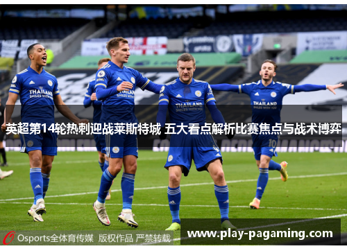 英超第14轮热刺迎战莱斯特城 五大看点解析比赛焦点与战术博弈 英超第14轮热刺迎战莱斯特城 五大看点解析比赛焦点与战术博弈