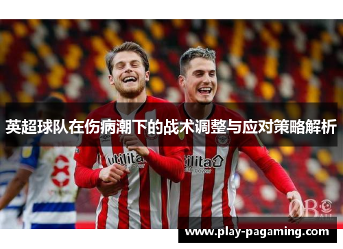 英超球队在伤病潮下的战术调整与应对策略解析