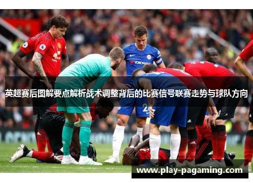 英超赛后图解要点解析战术调整背后的比赛信号联赛走势与球队方向 英超赛后图解要点解析战术调整背后的比赛信号联赛走势与球队方向