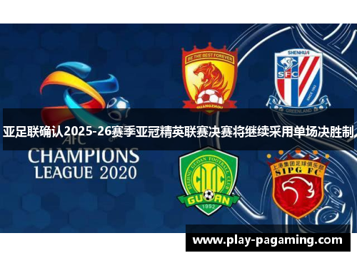 亚足联确认2025-26赛季亚冠精英联赛决赛将继续采用单场决胜制 亚足联确认2025-26赛季亚冠精英联赛决赛将继续采用单场决胜制